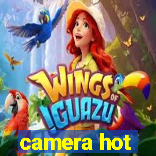 camera hot